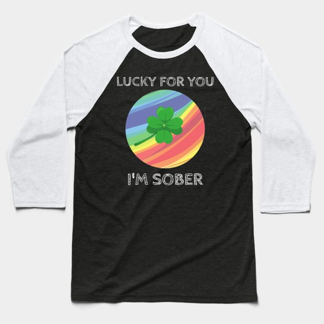 Lucky For You I'm Sober - St Patrick's Day Clover with Rainbow Baseball T-Shirt by Apathecary